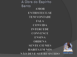 AMOR
ENTRISTECE-SE
TEM VONTADE
FALA
CONVIDA
INTERCEDE
CONVENCE
ENSINA
ORDENA
SENTE CIÚMES
HABITA EM NÓS
NÃO DEVE SER RESISTIDO
 