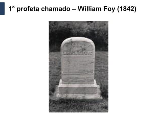 1° profeta chamado – William Foy (1842)
 