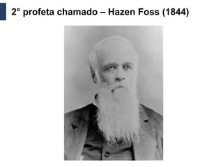 2° profeta chamado – Hazen Foss (1844)
 