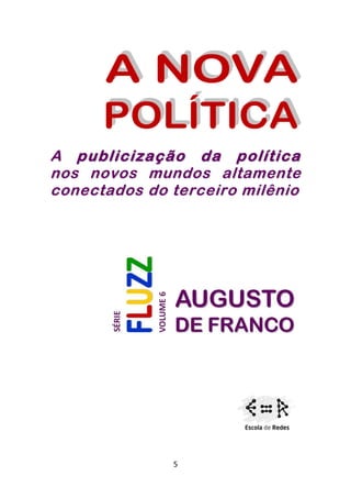 A publicização da política
nos novos mundos altamente
conectados do terceiro milênio




              5
 