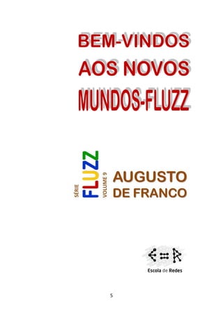 BEM-VINDOS AOS NOVOS MUNDOS-FLUZZ

Augusto de Franco, 2012.

Versão Beta, sem revisão.




              A versão digital ...