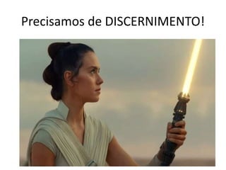 Precisamos de DISCERNIMENTO!
 
