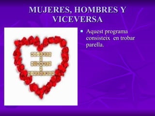 MUJERES, HOMBRES Y VICEVERSA Aquest programa consisteix  en trobar parella. 