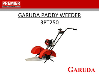 GARUDA PADDY WEEDER
      3PT250




              GARUDA
 