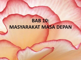 BAB 10:
MASYARAKAT MASA DEPAN
 