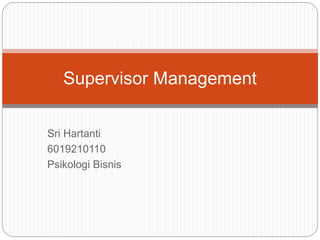 Sri Hartanti
6019210110
Psikologi Bisnis
Supervisor Management
 