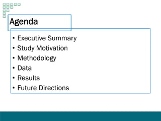 Agenda
• Executive Summary
• Study Motivation
• Methodology
• Data
• Results
• Future Directions
 