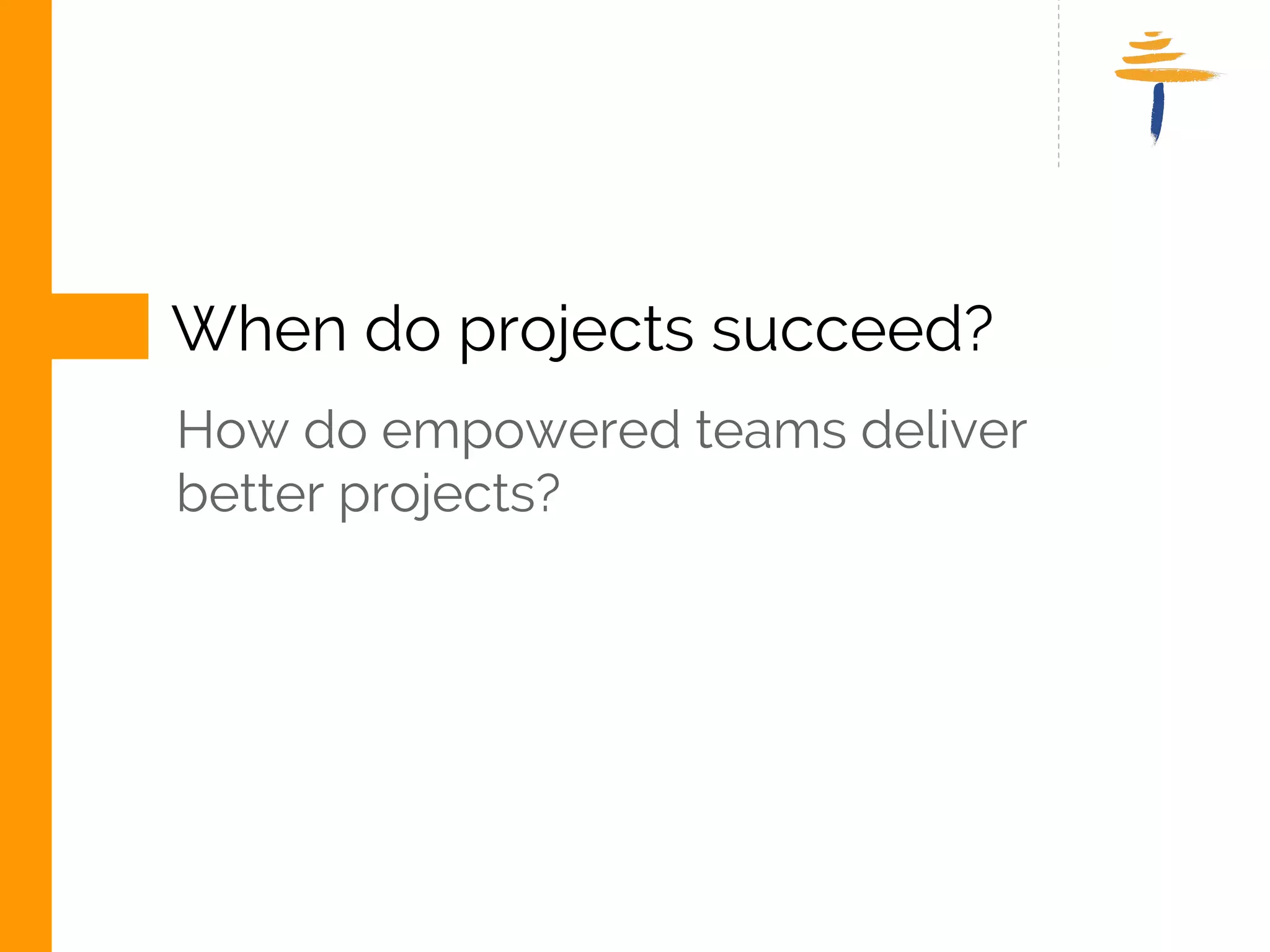 WHEN DO PROJECTS SUCCEED? 
HOW DO EMPOWERED TEAMS DELIVER 
BETTER PROJECTS? 
www.srijan.net 
 