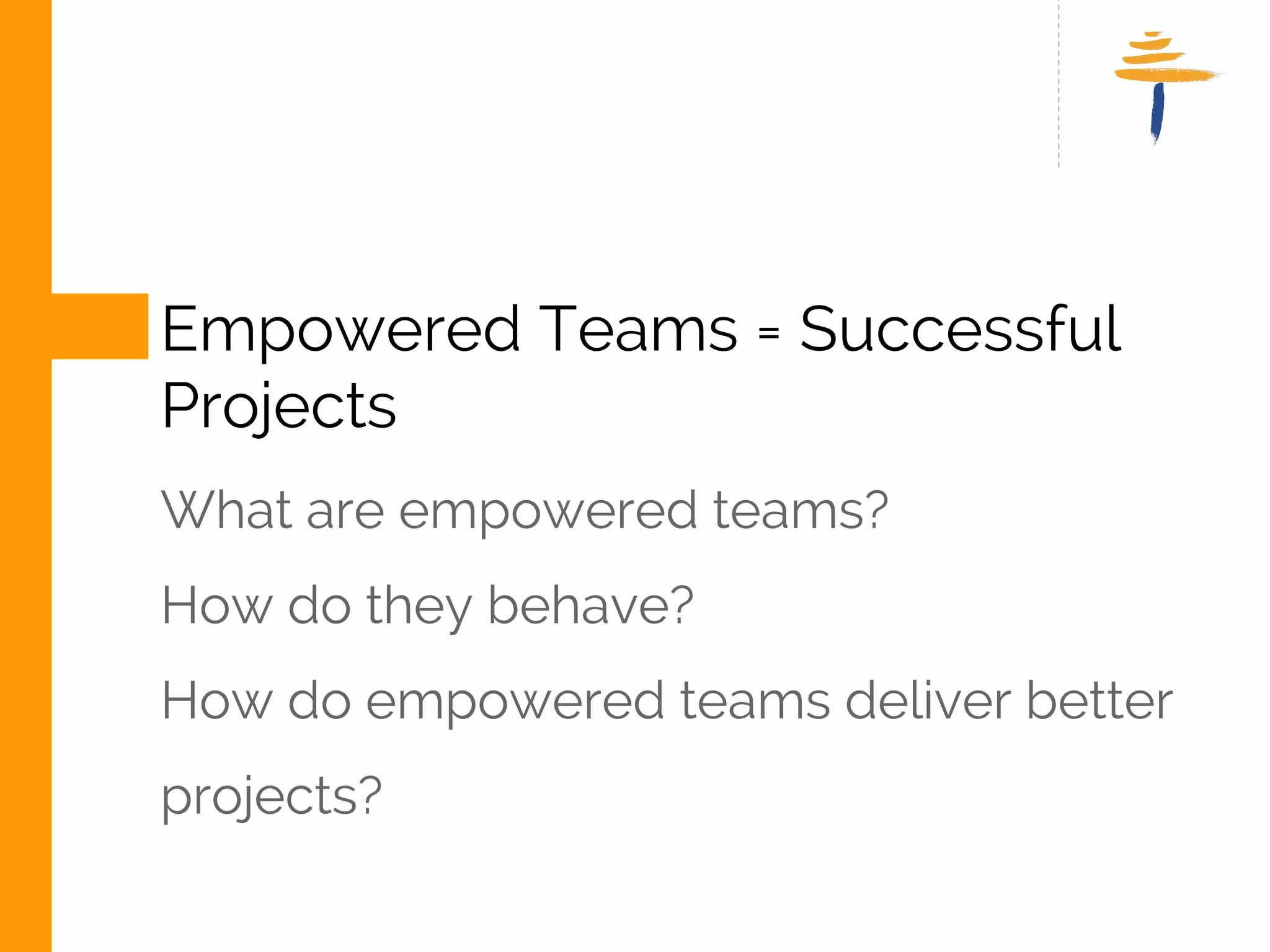 EMPOWERED TEAMS = 
SUCCESSFUL PROJECTS 
WHAT ARE EMPOWERED TEAMS? 
HOW DO THEY BEHAVE? 
HOW DO EMPOWERED TEAMS DELIVER 
BETTER? 
www.srijan.net 
 