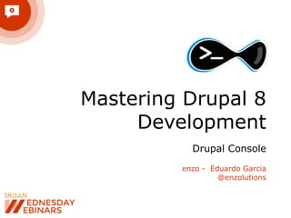 Mastering Drupal 8
Development
Drupal Console
enzo - Eduardo Garcia
@enzolutions
 