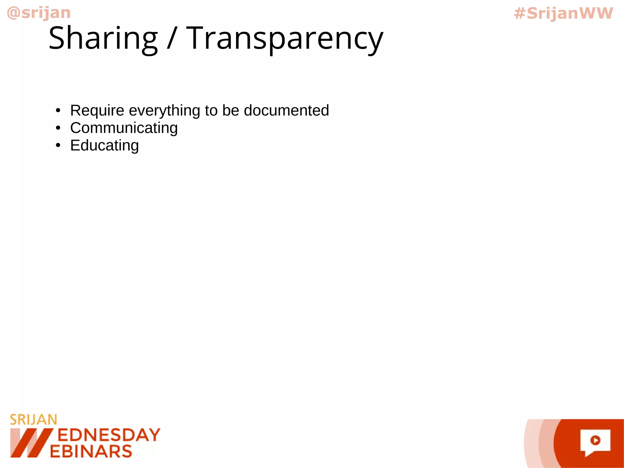 @srijan #SrijanWW
Sharing / Transparency
● Require everything to be documented
● Communicating
● Educating
 