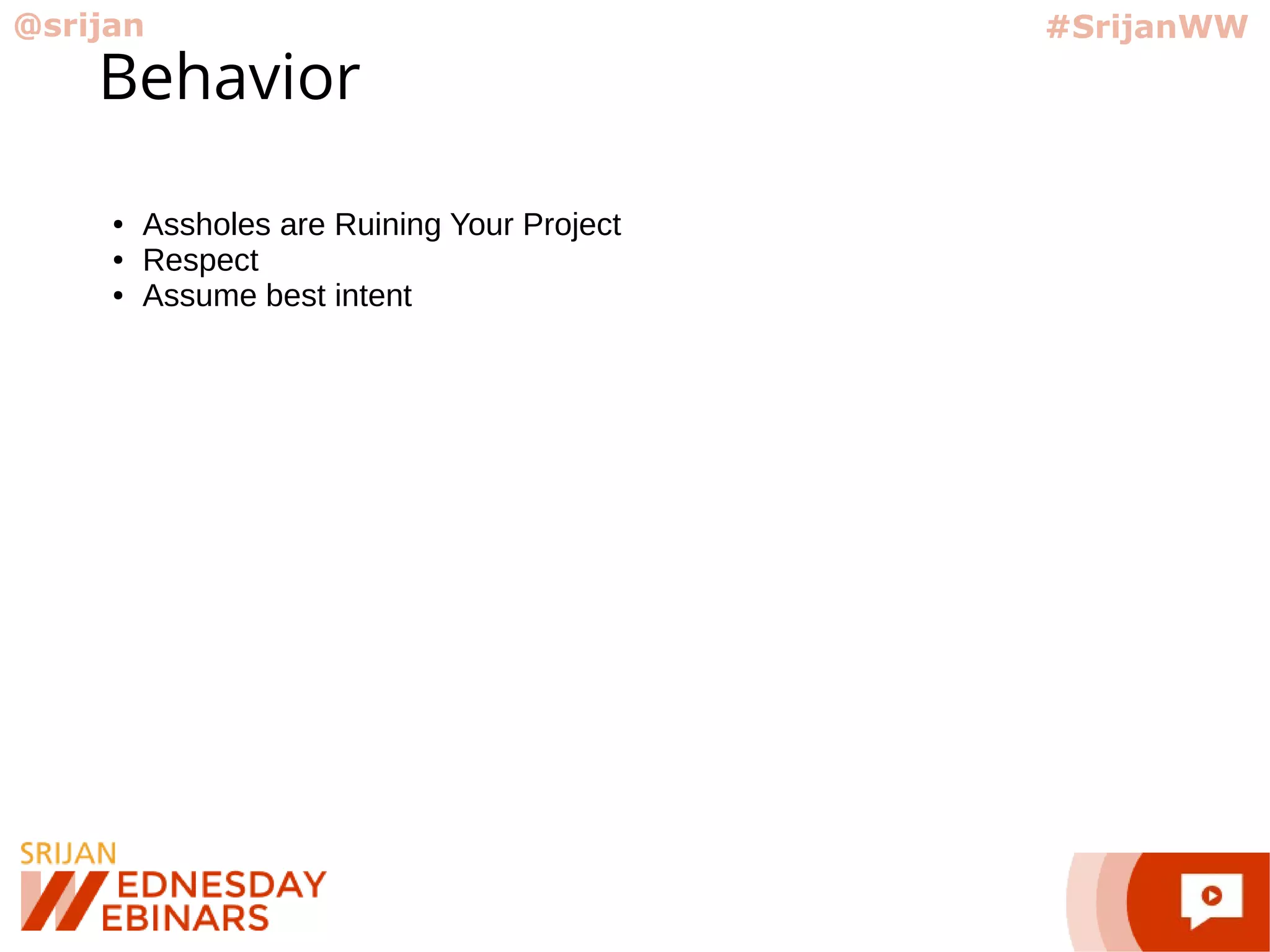 @srijan #SrijanWW
Behavior
● Assholes are Ruining Your Project
● Respect
● Assume best intent
 