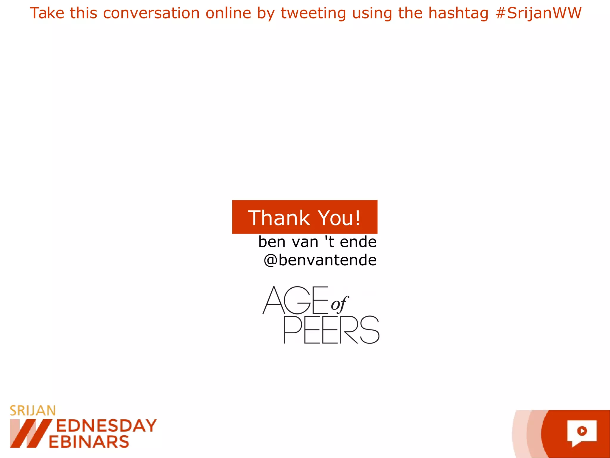ben van 't ende
@benvantende
Thank You!
Take this conversation online by tweeting using the hashtag #SrijanWW
 