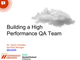 Building a High
Performance QA Team
Mr. Karim Fanadka
DevTest Manager
@kim0z85
 