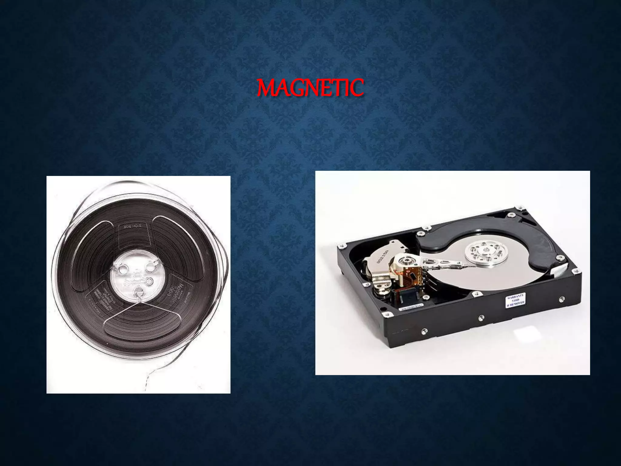 MAGNETIC 
Tape Storage Disk Storage 
 