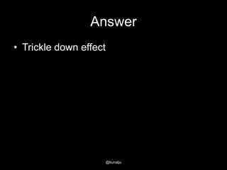 Answer
• Trickle down effect

@kunalju

 
