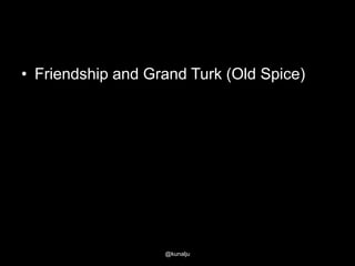 • Friendship and Grand Turk (Old Spice)

@kunalju

 