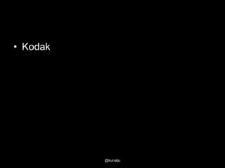 • Kodak

@kunalju

 
