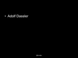 • Adolf Dassler

@kunalju

 