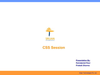 CSS Session Presentation By: Kamalpreet Kaur Prateek Sharma 