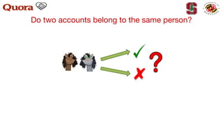 Do two accounts belong to the same person?
 