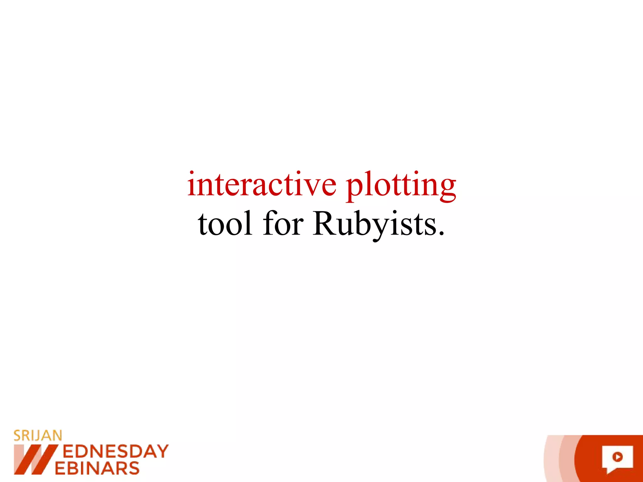 interactive plotting tool for Rubyists. 
