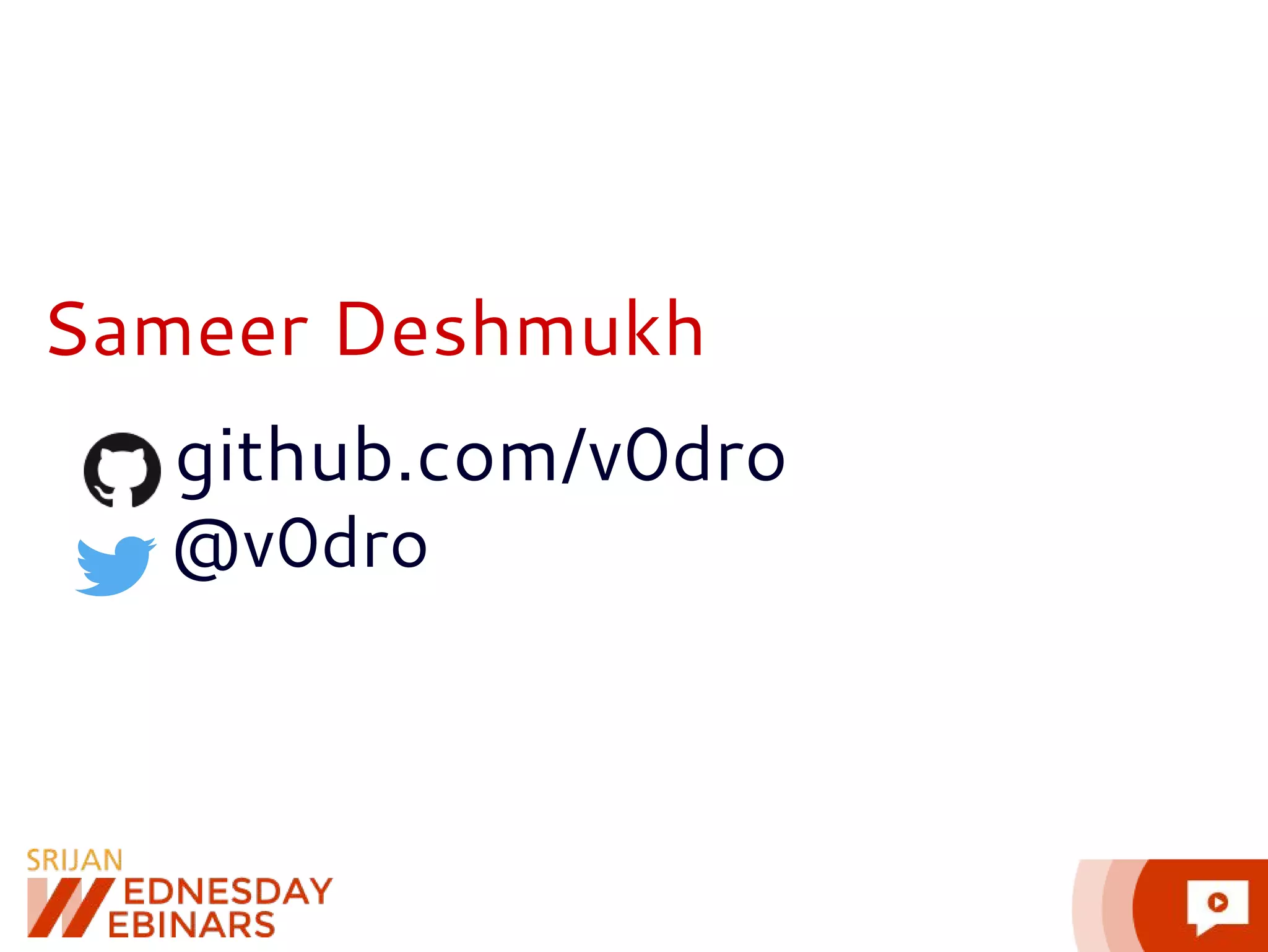 Sameer Deshmukh github.com/v0dro @v0dro 