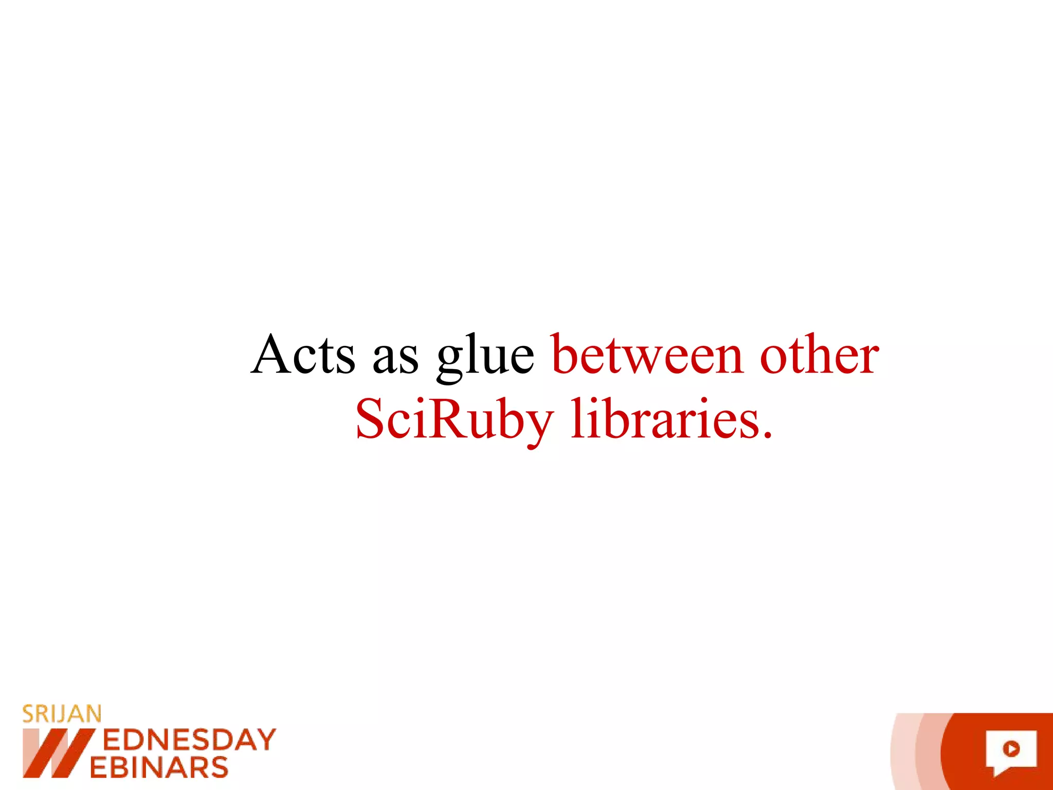 Acts as glue between other SciRuby libraries. 