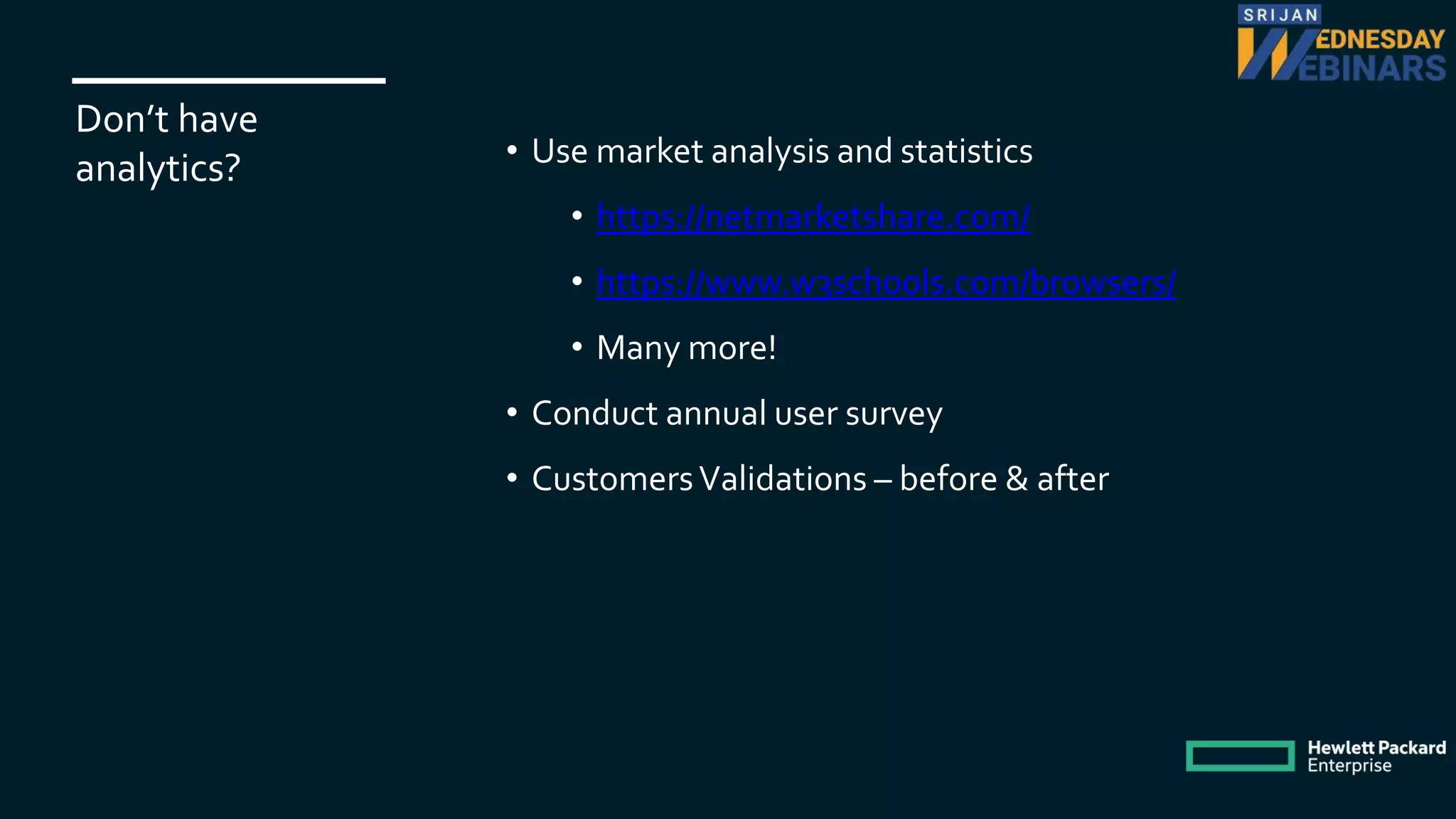 Don’t have
analytics? • Use market analysis and statistics
• https://netmarketshare.com/
• https://www.w3schools.com/browsers/
• Many more!
• Conduct annual user survey
• CustomersValidations – before & after
 