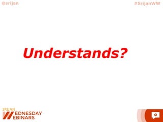 @srijan #SrijanWW
Understands?