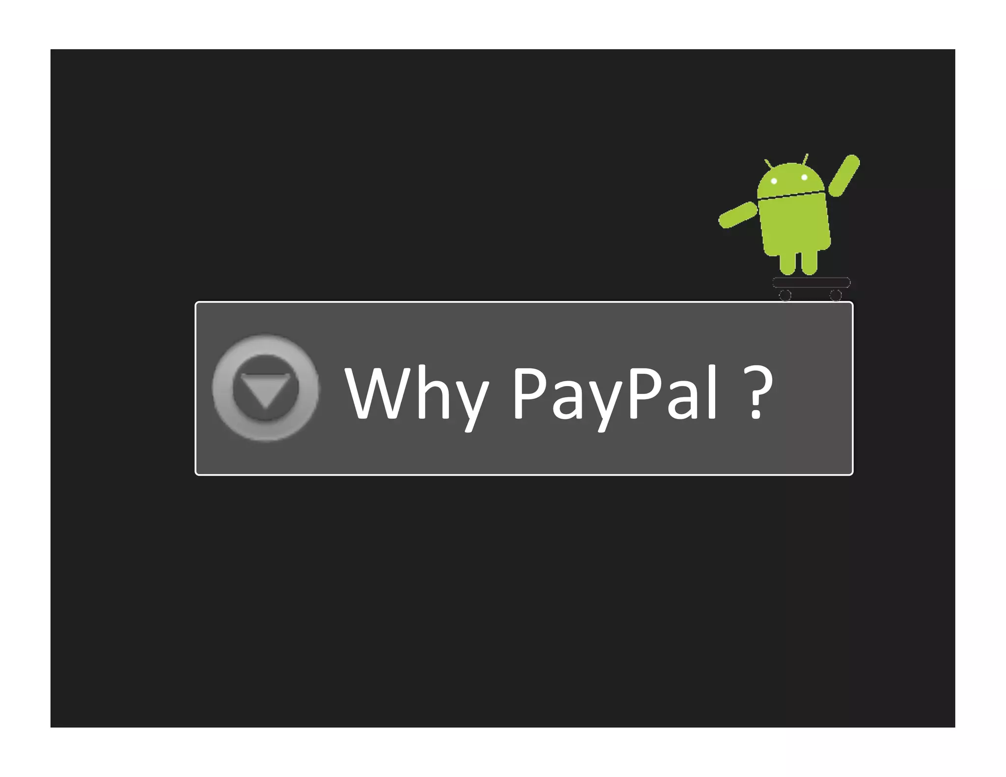 Why	
  PayPal	
  ?	
  
 