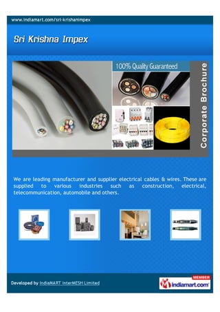 We are leading manufacturer and supplier electrical cables & wires. These are
supplied to    various   industries  such as       construction, electrical,
telecommunication, automobile and others.
 