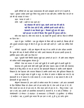 इन्हीॊ गोवऩमों को जफ उद्धव ऩयभात्भऻान की फातें सभझाने जाते हैं तो वे कहती हैं-
"उद्धव ! तुम्हाया उऩदेर् हभने सुन मरमा ऩयॊतु हभसे मे सफ नहीॊ होगा, क्मोंकक ददर एक ही था
उसे बी वह नटखट रे गमा।"
उद्वव् "वाऩस रे आमें ?"
गोऩी् "नहीॊ ! उन्हीॊ के ऩास यहने दो।"
मह भोहब्फत की फातें है उद्धव, फॊदगी अऩने फस की नही है।
महाॉ मसय देकय होते हैं सौदे, आमर्की इतनी सस्ती नहीॊ है।।
प्रेभवारों ने कफ ककससे ऩूछा ? ककसको ऩूजूॉ फता भेये उद्धव।
महाॉ दभ-दभ ऩय होते हैं मसजदे, मसय घुभाने की पु यसत नहीॊ है।।
कौन क्मा कहता है, कौन क्मा कयता है, मह देखने की पु यसत नहीॊ है। कै सा है गोवऩमों
का ददव्म प्रेभ !
उद्धव ने ऩूछा् "ऩगमरमो ! जफ तुभ श्रीकृ ष्ण के त्रफना नहीॊ यह सकती हो, त्रफरख यही हो
औय तुम्हाये प्राणनाथ भथुया भें फैठे हैं तो तुभ भय क्मों नहीॊ जाती हो ? अबी तक जीववत कै से
हो ?"
गोवऩमाॉ- "उद्धवजी ! मदद हभ श्रीकृ ष्ण की माद भें भय जाएॉगे तो रोग राॉछन रगामेंगे
कक 'कृ ष्ण की माद भें फेचायी गोवऩमाॉ भय गमीॊ।' हभाये प्रेभास्ऩद की इज्जत हभायी इज्जत है,
इसीमरए हभाया र्यीय अबी तक दटका है।"
उद्धव् "तुम्हायी ऐसी त्स्थनत देखकय भुझे फड़ा आश्चमव हो यहा है ! भैं अबी जाकय श्रीकृ ष्ण
को प्राथवना कयके सभझा-फुझाकय बेजता हूॉ।"
गोवऩमाॉ- "ऐसा भत कयना। वे अगय वहाॉ सुखी हैं तो उनकी खुर्ी भें हभायी खुर्ी है।"
प्रेभास्ऩद को दु्खी कयके प्रेभी कबी सुखी नहीॊ होना चाहता। फाहय से प्रेभी औय प्रेभास्ऩद
ददखते दो हैं ककॊ तु बीतय से एक हो जाते हैं। प्रेभ ईभानदायी मसखाता है जफकक स्वाथव फेईभानी
मसखाता है। प्रेभ सहजता औय सयरता मसखाता है जफकक स्वाथव कऩट औय कु दटरता मसखाता है।
आज का भनुष्म फाहय से सुखी व चतुय, ऩय बीतय से अर्ाॊत व फेईभान फन गमा है। वह
ईभानदायी से न यो सकता है न हॉस सकता है, न नाच सकता है, न कह सकता है औय न ही
ईभानदायी से सुन सकता है।
श्रीकृ ष्ण प्रेभस्वरूऩ हैं। आऩ उन्हीॊ से प्राथवना कयना कक 'हे बगवान ! हभें आज जन्भाष्टभी
के ददन ननदोषता मसखा दो। हॉसना आमे तो हभ बयऩेट हॉस रें, योना आमे तो हभ यो रें, तेये
मरए नाचने का भन हो तो हभ नाच रें, गीत गाना आमे तो हभ गा रें.... ककॊ तु हे ईश्वय ! हभ
'हभ' न फचें, फस। हभायी जो साभात्जक भान्मताएॉ हैं, धायणाएॉ हैं, वे न फचें। हे ववश्वेश्वय ! हे
गोवधवनधायी ! हे गोऩार ! हे नॊदनॊदन ! हे बक्तवत्सर ! हे थगयधायी ! हे भुयरीधय ! हे गोववन्द
! हे कन्हैमा ! फस, तू इतनी कृ ऩा कयना कक हभ 'हभ' न फचें, तू ही तू यह जामे। कृ ष्ण
 