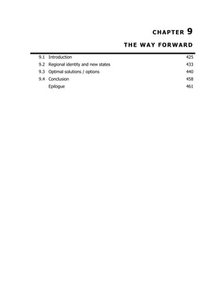 CHAPTER

9

THE WAY FORWARD
9.1 Introduction

425

9.2 Regional identity and new states

433

9.3 Optimal solutions / options

440

9.4 Conclusion

458

Epilogue

461

 