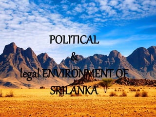 POLITICAL
&
legal ENVIRONMENT OF
SRILANKA
 