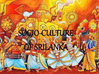 SOCIO-CULTURE
OF SRILANKA
 