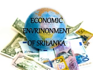 ECONOMIC
ENVRINONMENT
OF SRILANKA
 