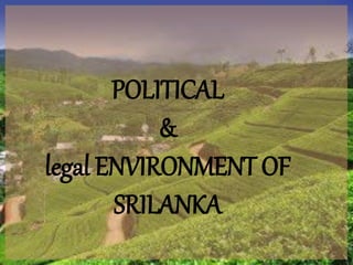 POLITICAL
&
legal ENVIRONMENT OF
SRILANKA
 