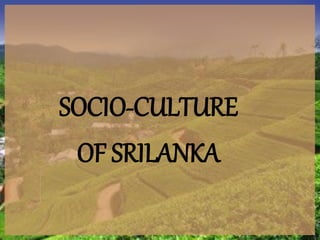 SOCIO-CULTURE
OF SRILANKA
 