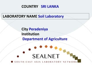 LABORATORY NAME Soil Laboratory
COUNTRY SRI LANKA
City Peradeniya
Institution
Department of Agriculture
 