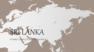 SRI LANKA
ETHINIC CONFLICT AND DEMOCRACY
 