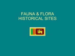 FAUNA & FLORA HISTORICAL SITES 