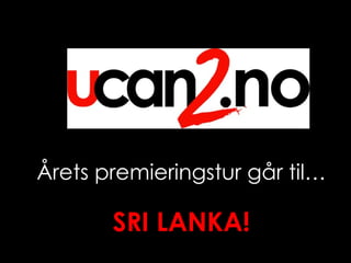 Årets premieringstur går til…

       SRI LANKA!
 