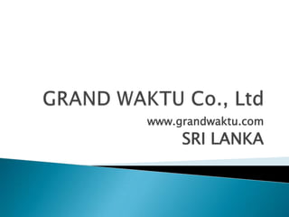 www.grandwaktu.com
     SRI LANKA
 