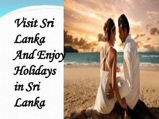Visit Sri
Lanka
And Enjoy
Holidays
in Sri
Lanka
 