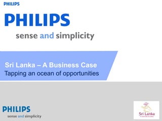 CONFIDENTIAL 1
DRAFT
Business Case –
Sri Lanka – A Business Case
Tapping an ocean of opportunities
 