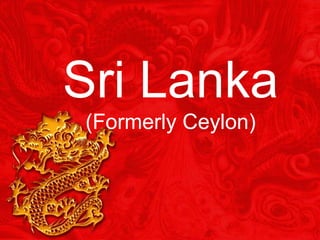 Sri Lanka
(Formerly Ceylon)
 