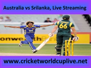 Australia vs Srilanka, Live Streaming
www.cricketworldcuplive.net
 