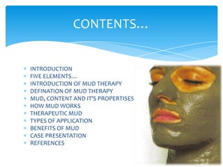 INTRODUCTION<br />FIVE ELEMENTS…<br />INTRODUCTION OF MUD THERAPY<br />DEFINATION OF MUD THERAPY<br />MUD, CONTENT AND IT’...