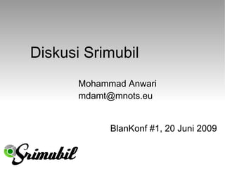 Diskusi Srimubil BlanKonf #1, 20 Juni 2009 Mohammad Anwari [email_address] 